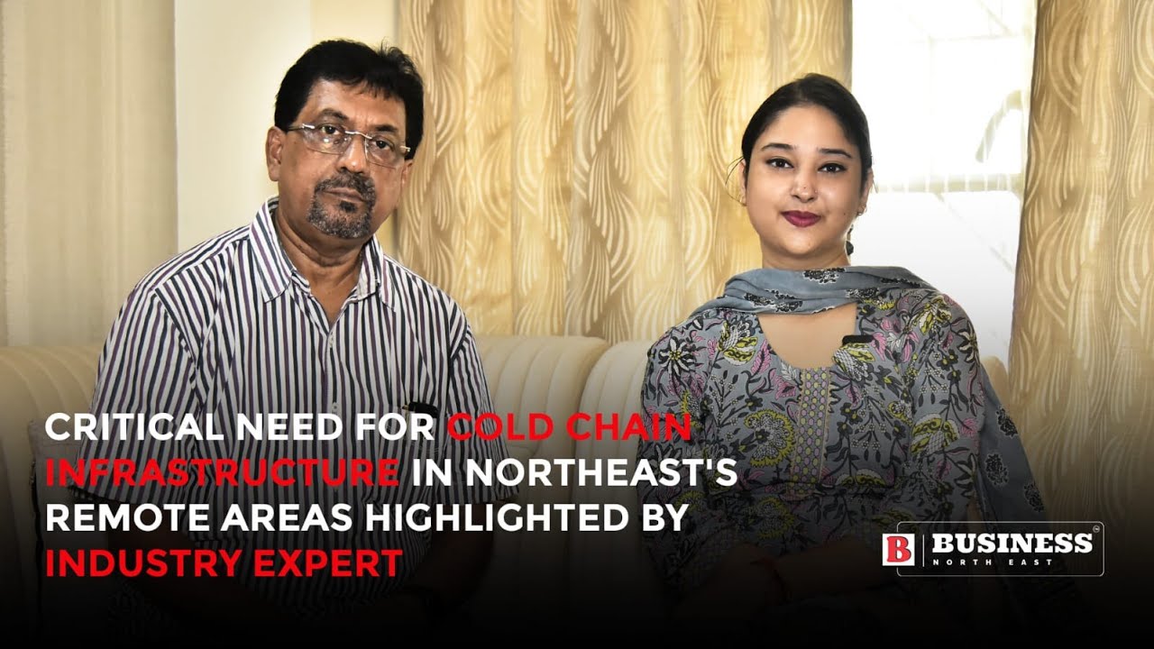 Critical need for cold chain infrastructure in NE remote areas highlighted by Industry Expert