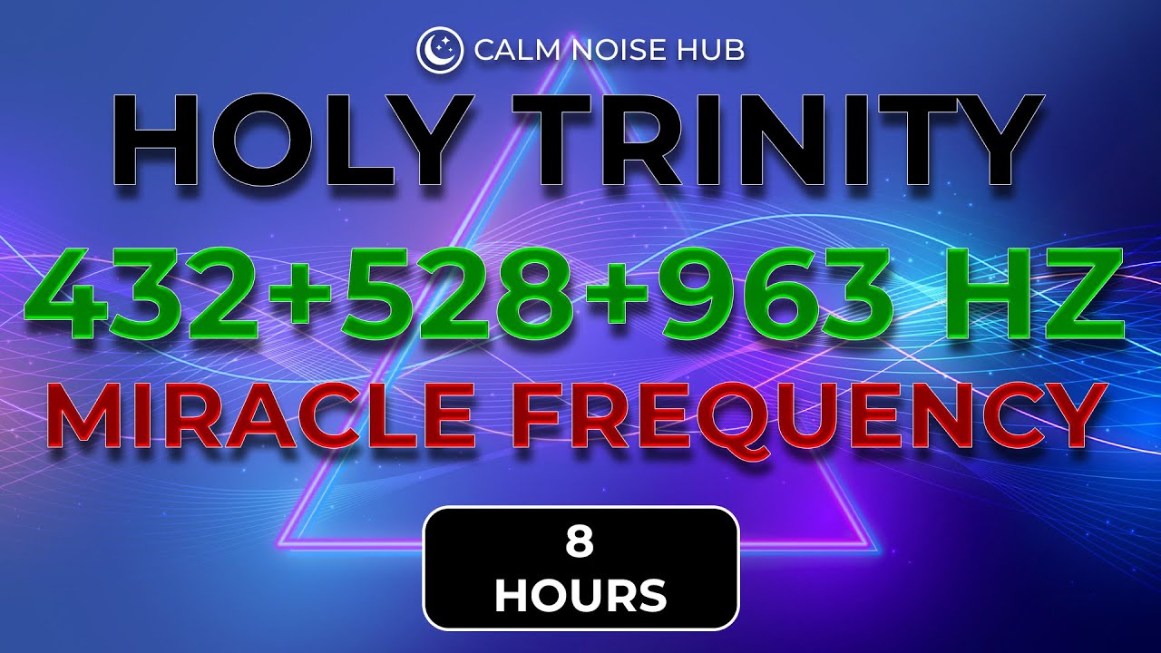 Holy Trinity Frequency: 432 Hz + 528 Hz + 963 Hz &bull; 8 Hours Deep Healing & Manifestation