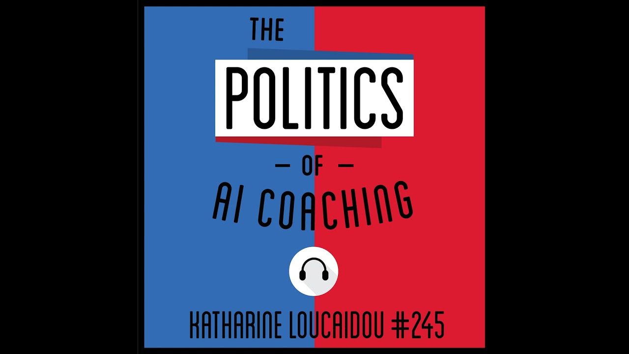 245: The Politics of AI Coaching - Katharine Loucaidou