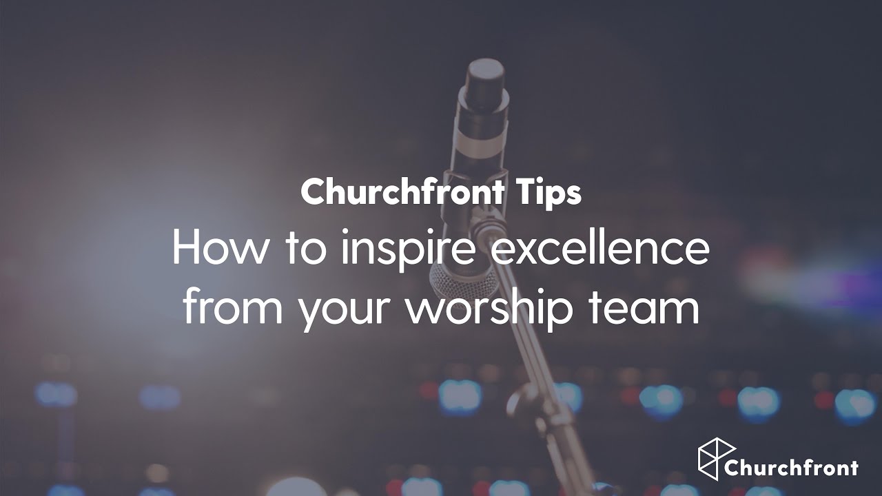 How to inspire excellence from your worship team