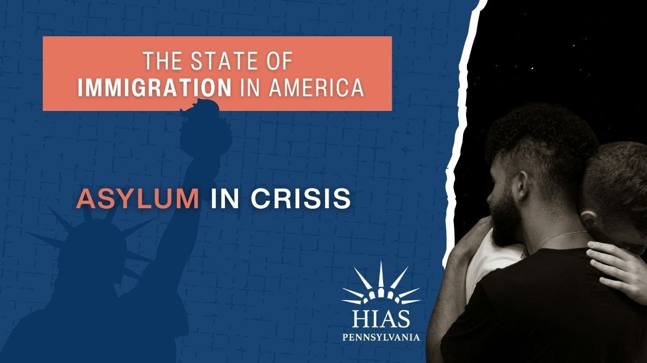 The State of Immigration in America: Asylum in Crisis | HIAS Pennsylvania