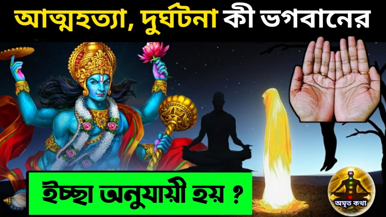 আত্মহত্যা, দুর্ঘটনা - ভগবানের ইচ্ছা নাকি মানুষের ?(শ্রীকৃষ্ণের গীতা জ্ঞান)