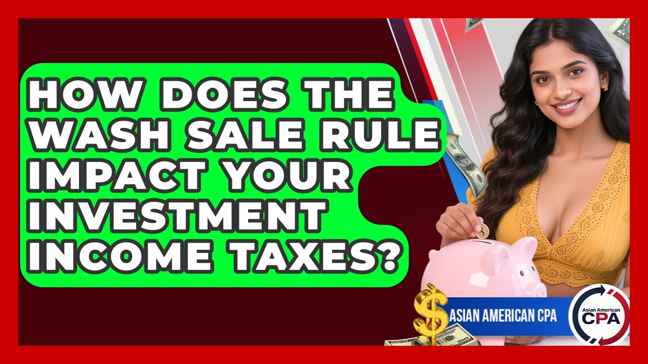 How Does The Wash Sale Rule Impact Your Investment Income Taxes? - Asian American CPA