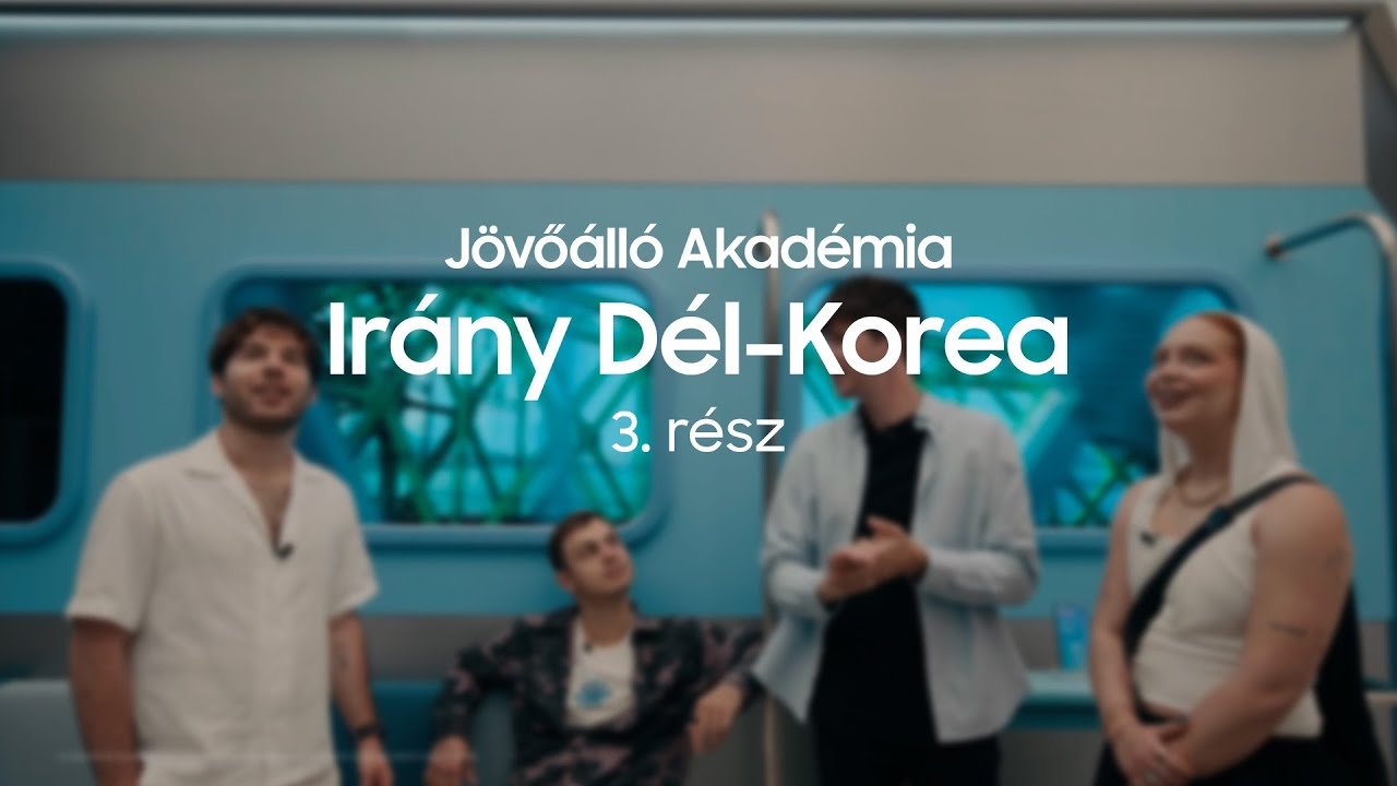 Irány Dél-Korea - 3. rész | Jövőálló Akadémia | Samsung