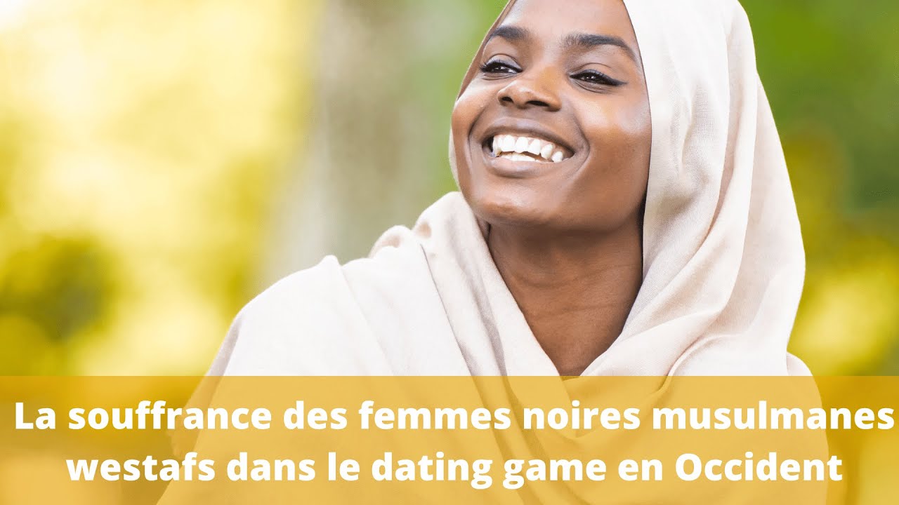 La souffrance des femmes noires musulmanes westafs dans le dating game en occident