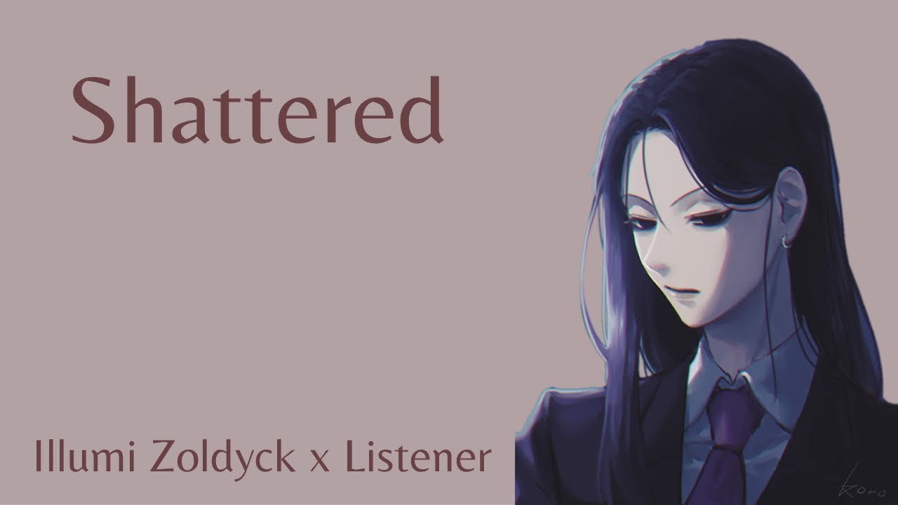 || Shattered || Illumi Zoldyck x Listener