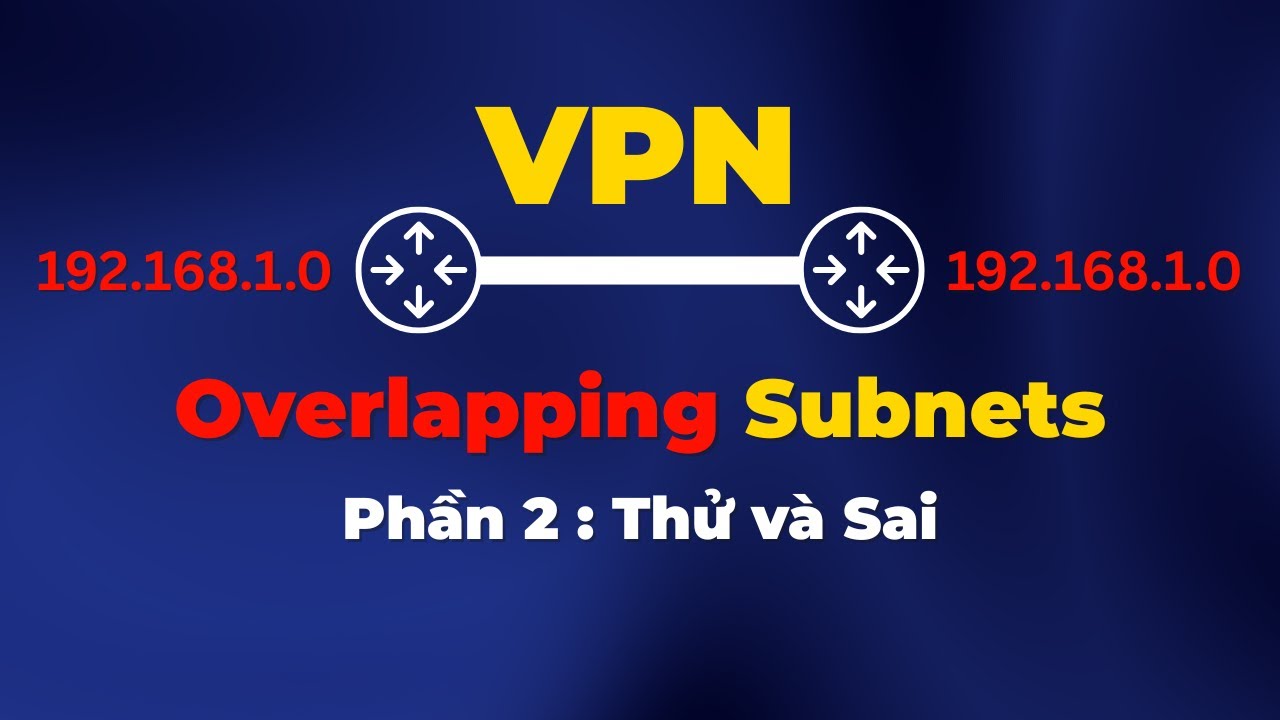 VPN Overlapping Subnet | Phần 2 : Thử và Sai