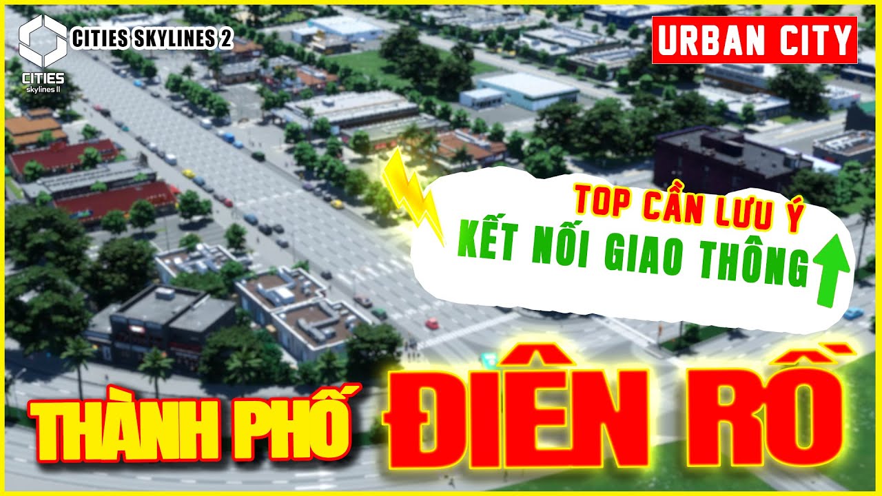 TH&Agrave;NH PHỐ TRỞ N&Ecirc;N ĐI&Ecirc;N RỒ! Giao Th&ocirc;ng Li&ecirc;n Kết To&agrave;n Cầu Khiến D&acirc;n ĐỔ VỀ Ồ ẠT | Cities Skylines 2