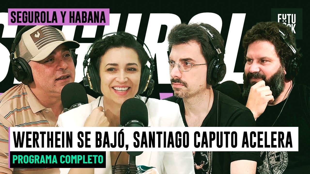 WERTHEIN SE BAJ&Oacute;, SANTIAGO CAPUTO ACELERA | PROGRAMA COMPLETO de SEGUROLA Y HABANA