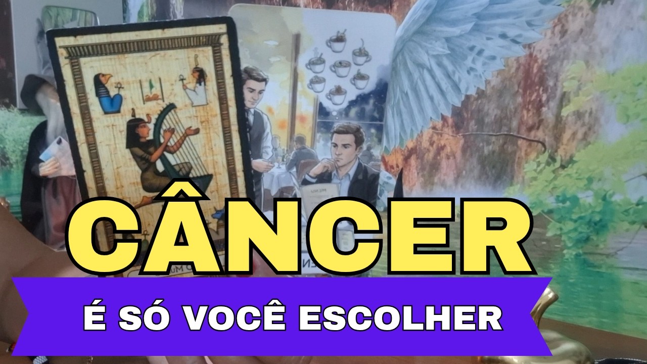 CÂNCER 🤌É SÓ VOCÊ ESCOLHER!