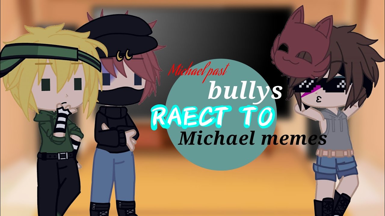 Michael past bullies react to Michael memes //my au\\ [🇹🇷] -Gacha-