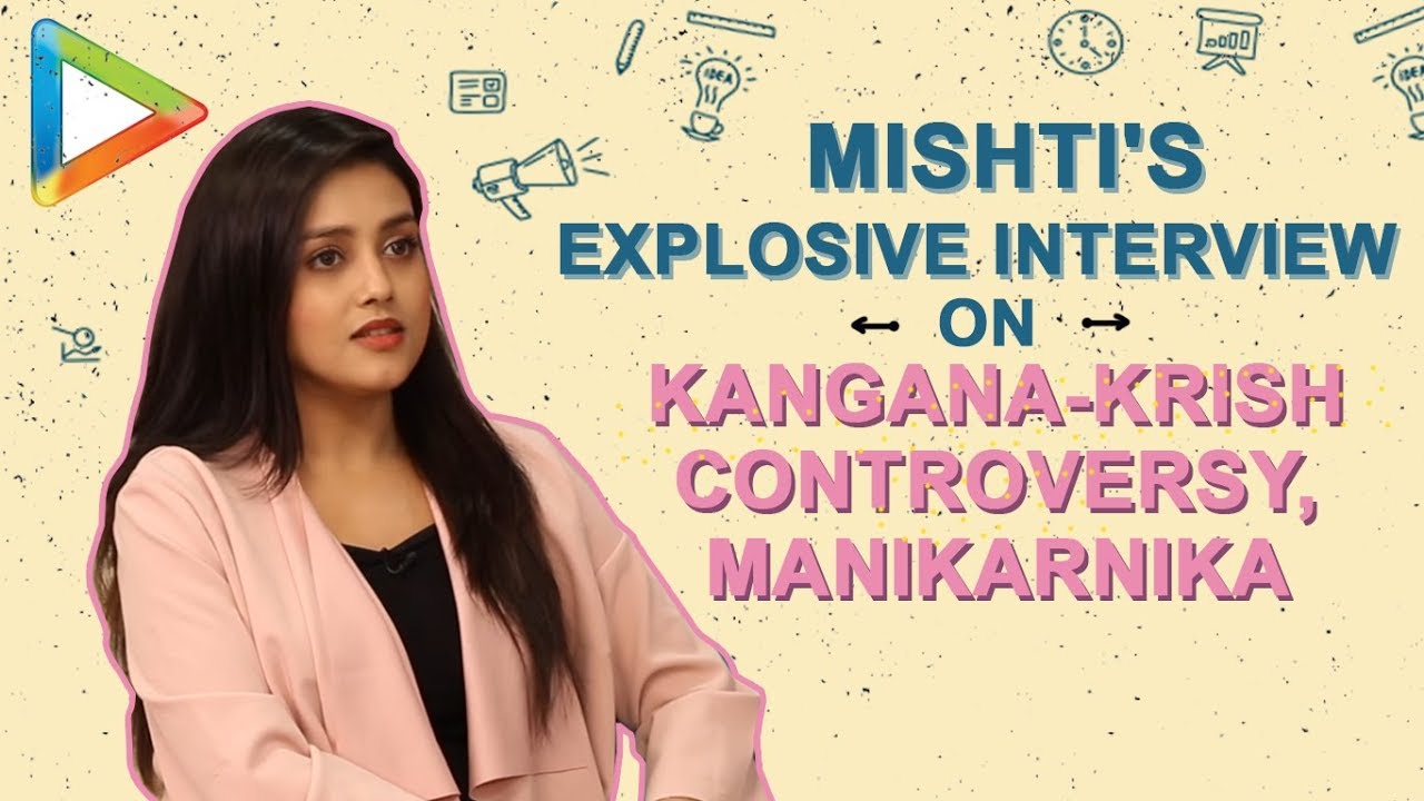 SHOCKING- Mishti’s REVELATIONS on Manikarnika and Kangana Ranaut-Krish controversy