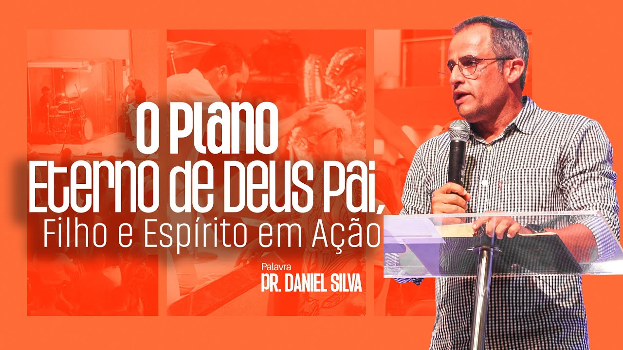 O PLANO ETERNO DE DEUS , PAI,FILHO E ESPIRITO EM AÇÃO - PR. DANIEL SILVA