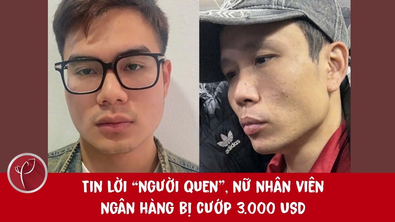 Bản tin Pháp luật ngày 15/3: Tin lời “người quen”, nữ nhân viên ngân hàng bị cướp 3.000 USD