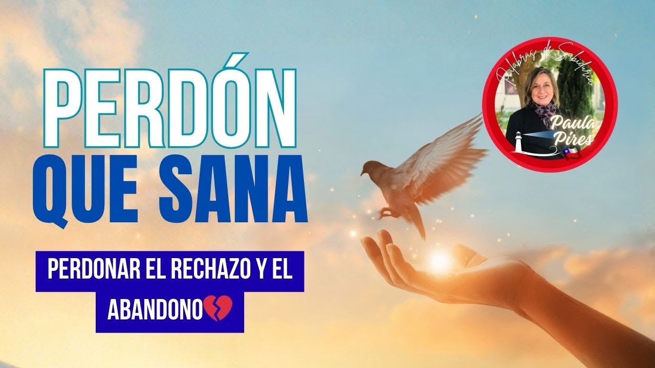 Día 3: 💔Perdonar el rechazo y el abandono ✨ El perdón que sana el corazón❤️- Paula Pires