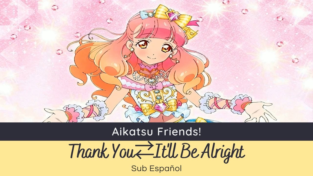 Aikatsu Friends! - Thank You⇄It'll Be Alright (Aine Yuki) [Sub Español]