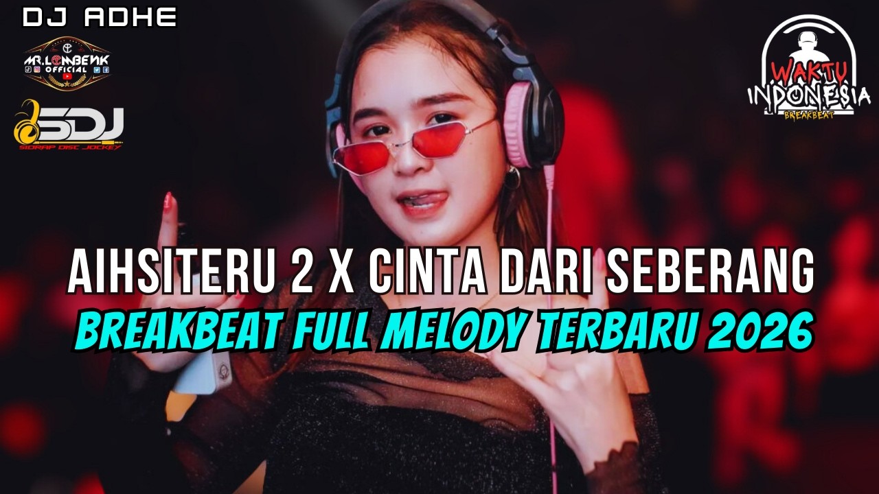 DJ AISHITERU 2 X CINTA DARI SEBERANG BREAKBEAT FULL MELODY TERBARU 2026 - DJ ADHE