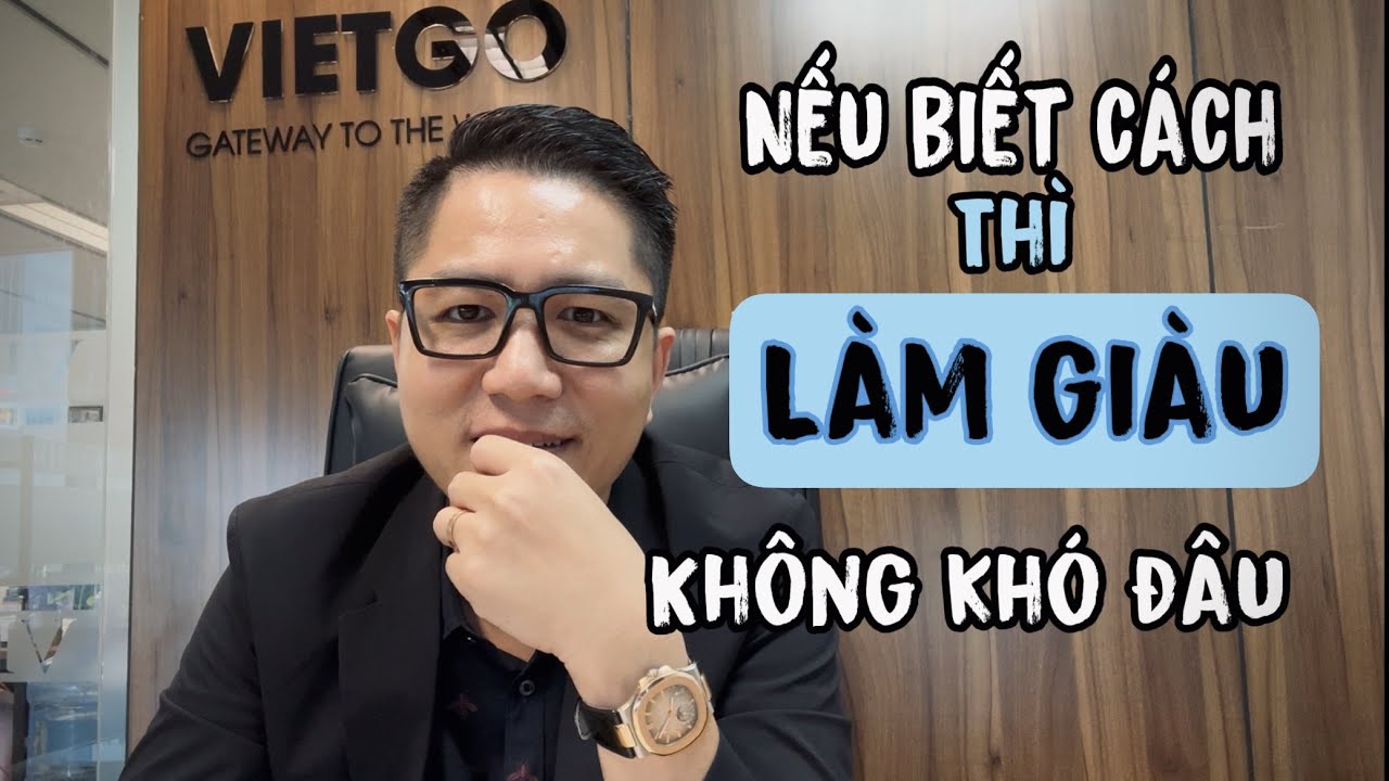 Nếu biết cách thì LÀM GIÀU cũng KHÔNG KHÓ lắm đâu - VIETGO