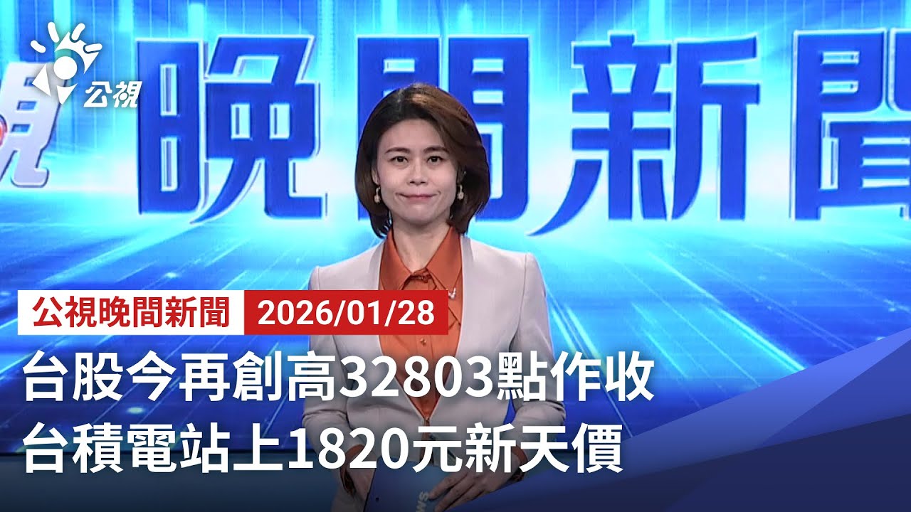 20260128 公視晚間新聞 完整版（無網路版權內容除外）｜台股今再創高32803點作收 台積電站上1820元新天價