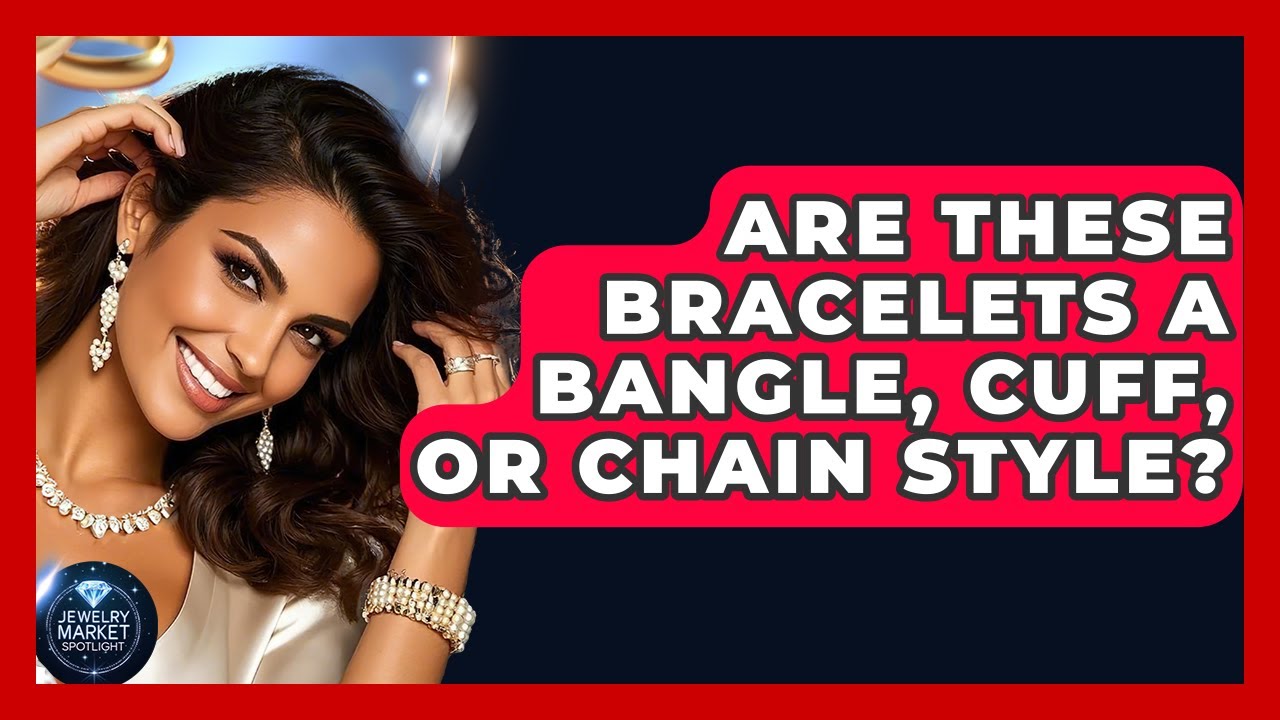 Are These Bracelets A Bangle, Cuff, Or Chain Style? - Jewelry Market Spotlight