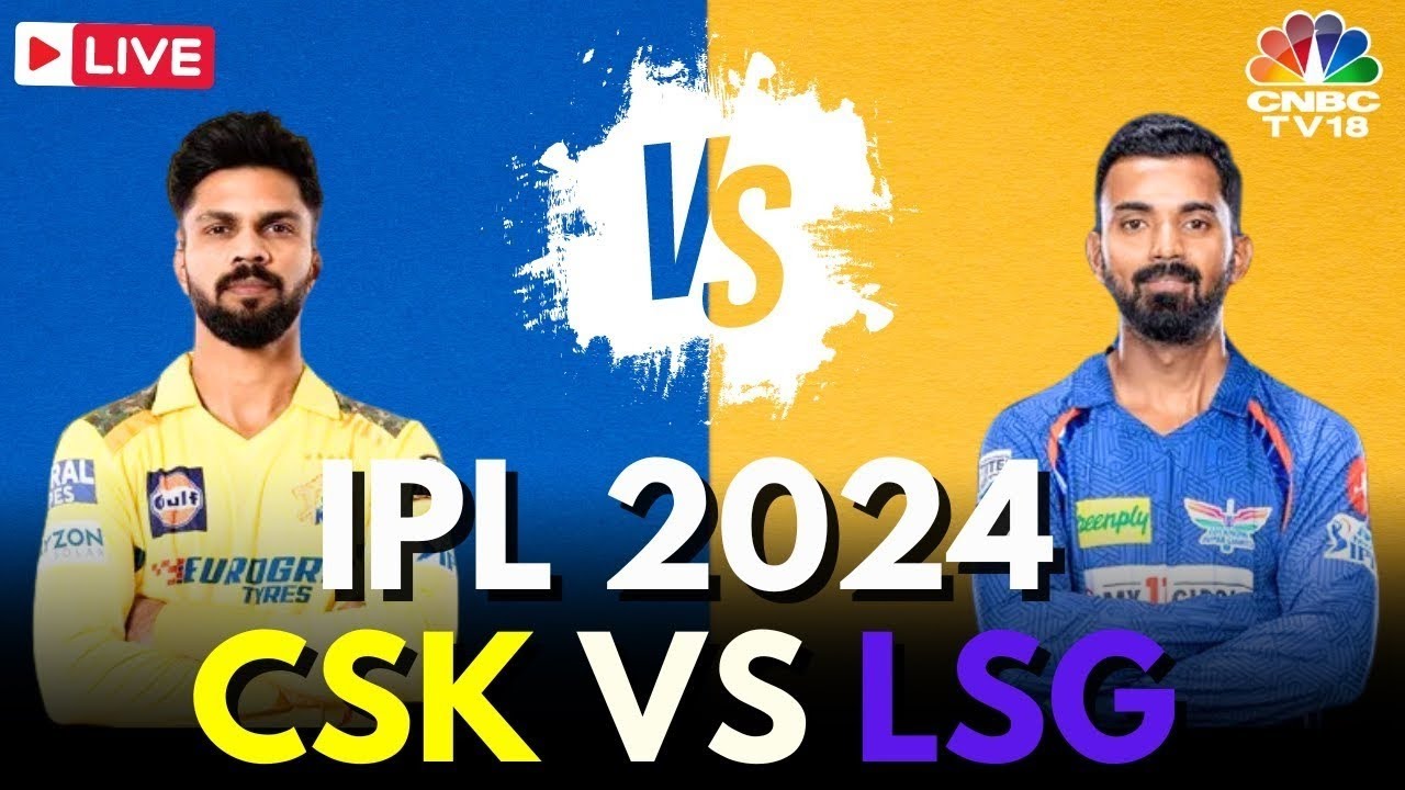 IPL 2024 LIVE: CSK vs LSG LIVE Match | Lucknow Super Giants Vs Chennai Super Kings LIVE Score | N18L