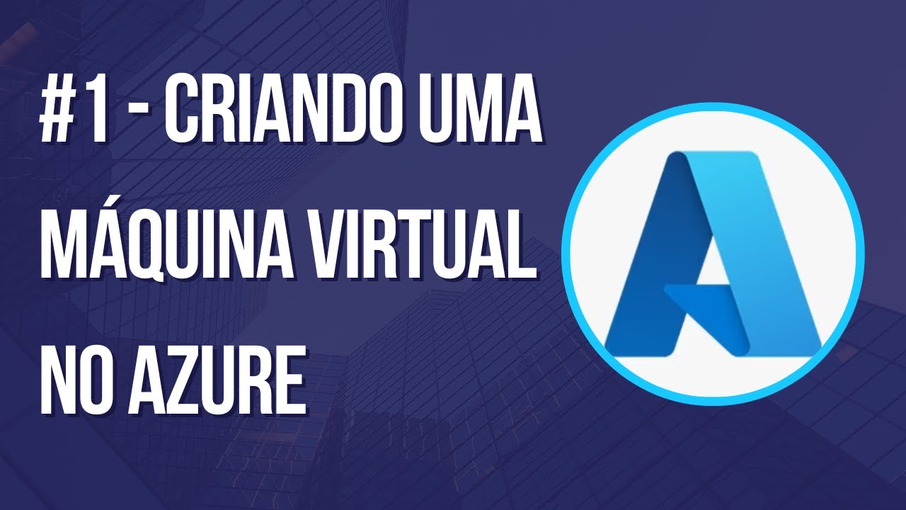 VÍDEO 1 - CRIANDO UMA MÁQUINA VIRTUAL NO AZURE
