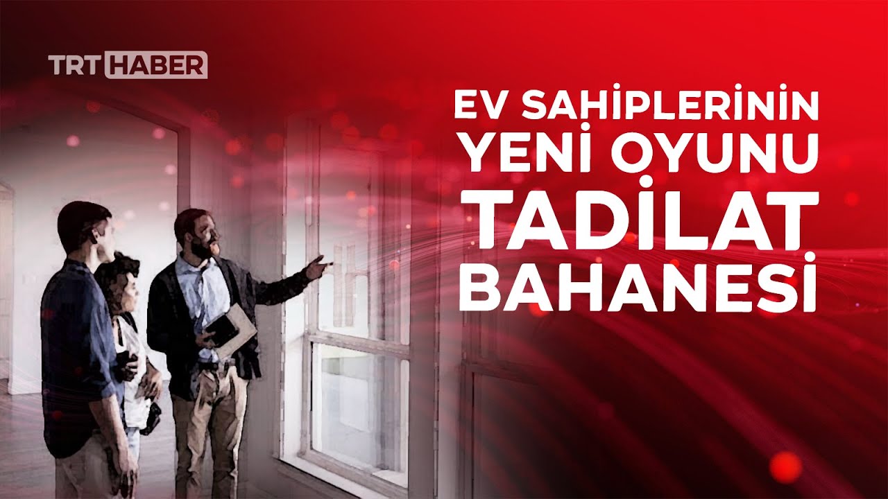 Ev sahiplerinin yeni oyunu tadilat bahanesi