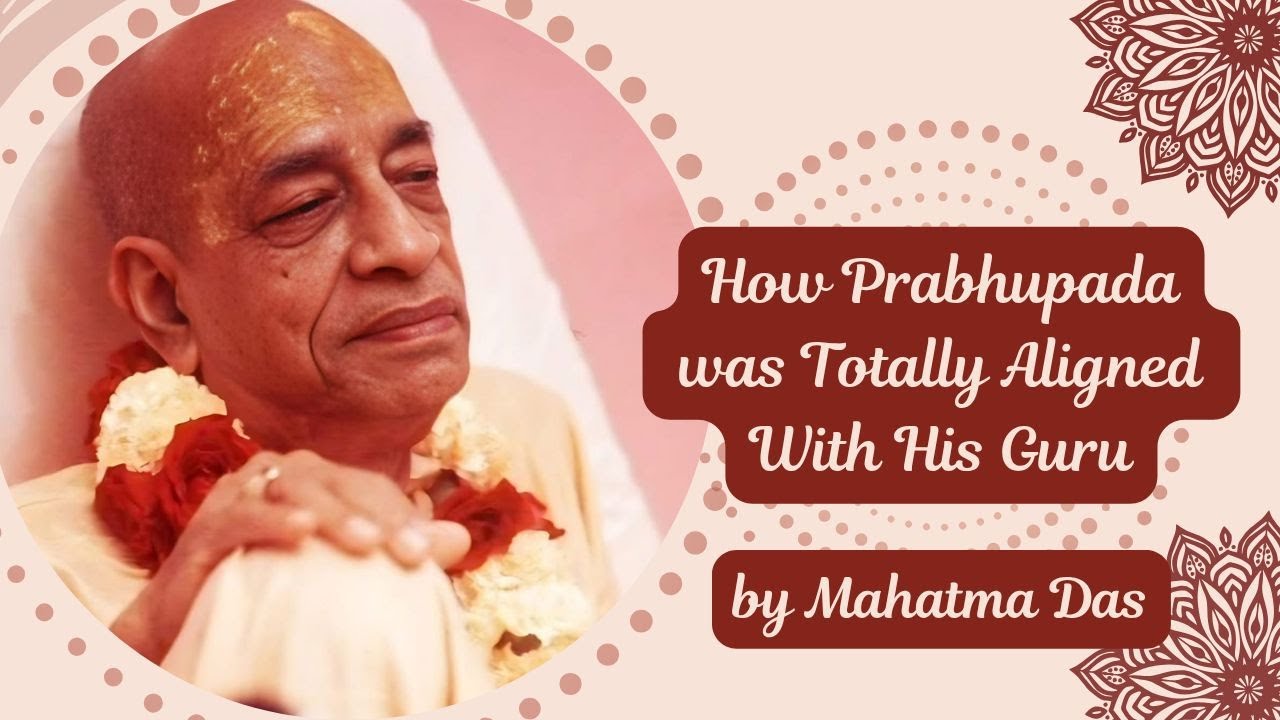 How Prabhupada was Totally Aligned With His Guru by Mahatma Das