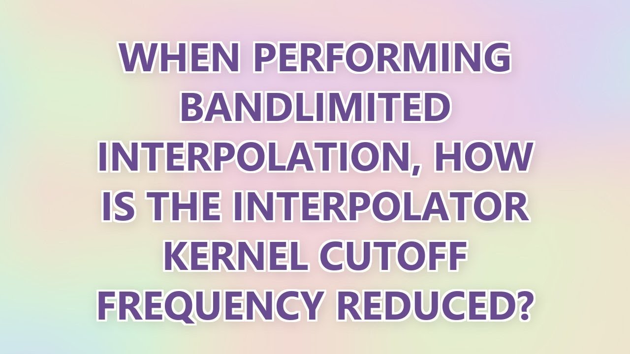 When performing bandlimited interpolation, how is the interpolator kernel cutoff frequency reduced?