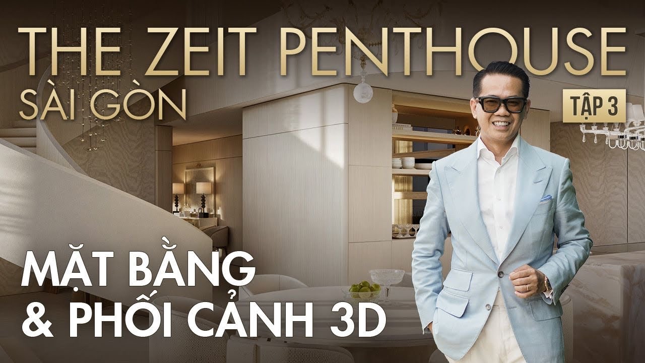 TẬP 3 | ZEIT PENTHOUSE: Lột xác ngoạn mục qua bàn tay Thái Công. Mặt bằng mới & hình 3D quá ấn tượng
