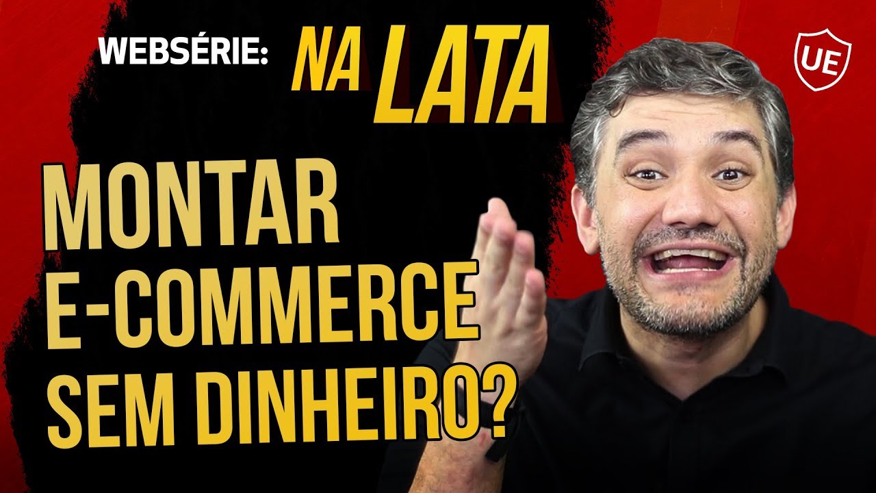 MONTAR E-COMMERCE DO ZERO, SEM DINHEIRO, D&Aacute; CERTO? NA LATA - EP. 01