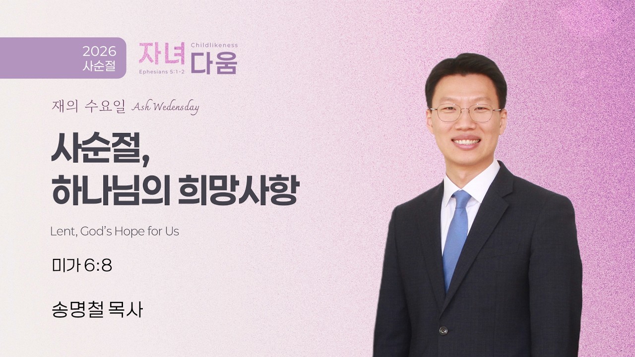 재의 수요일 예배 LIVE | 사순절, 하나님의 희망사항 | 송명철 목사 | 2026.02.18