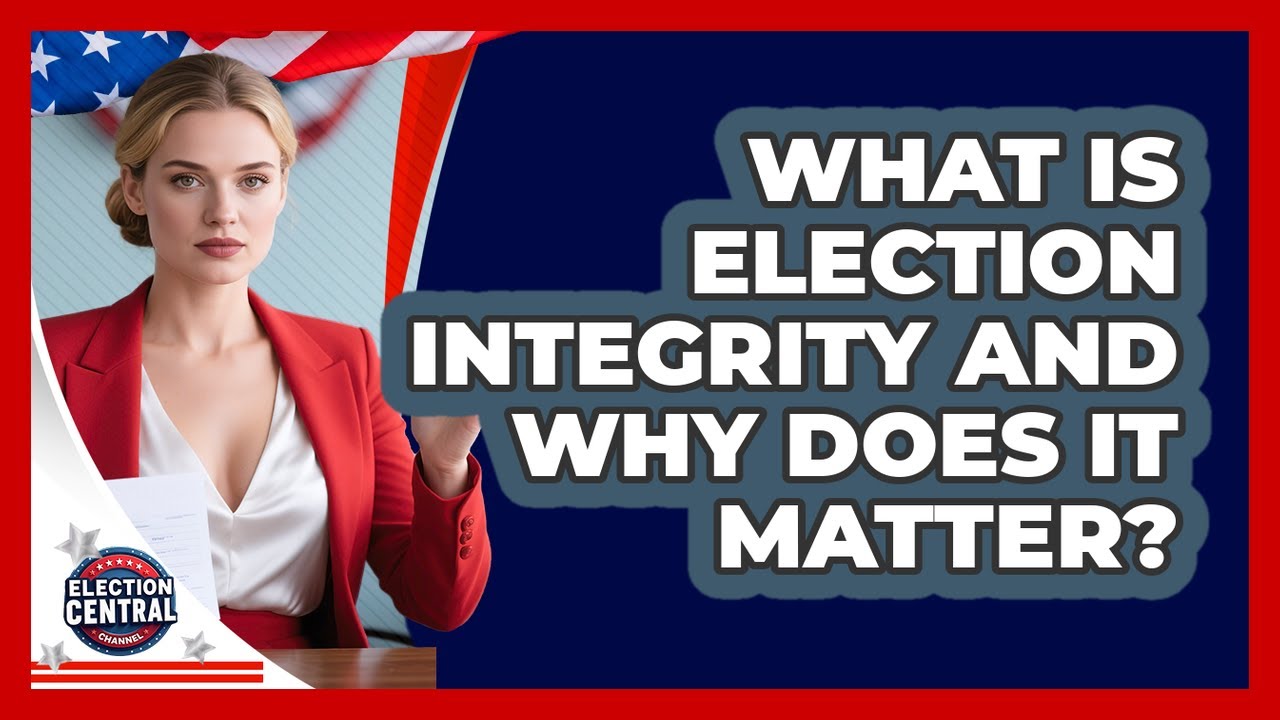 What Is Election Integrity And Why Does It Matter? - Election Central Channel