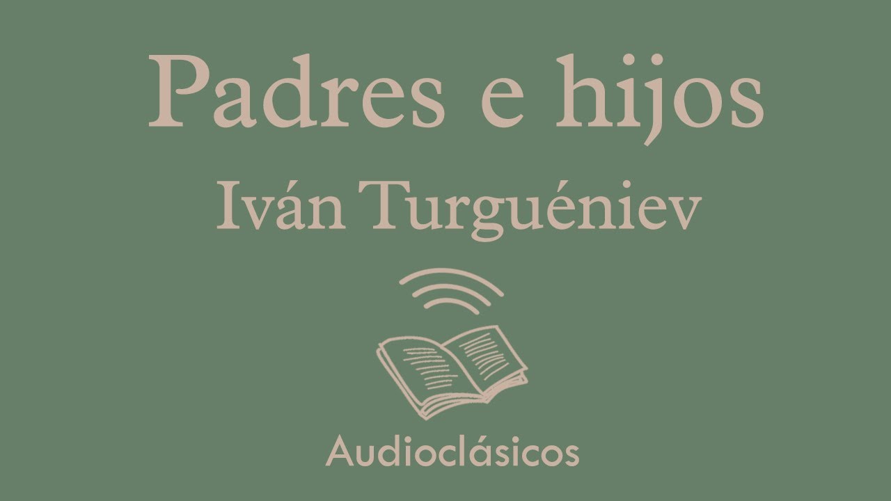Padres e hijos. Parte 1 &ndash; Iv&aacute;n Turgu&eacute;niev (Audiolibro)