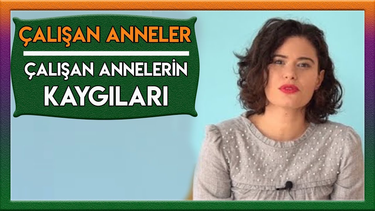 Çalışan Annelerin Kaygıları - ÇALIŞAN ANNELER