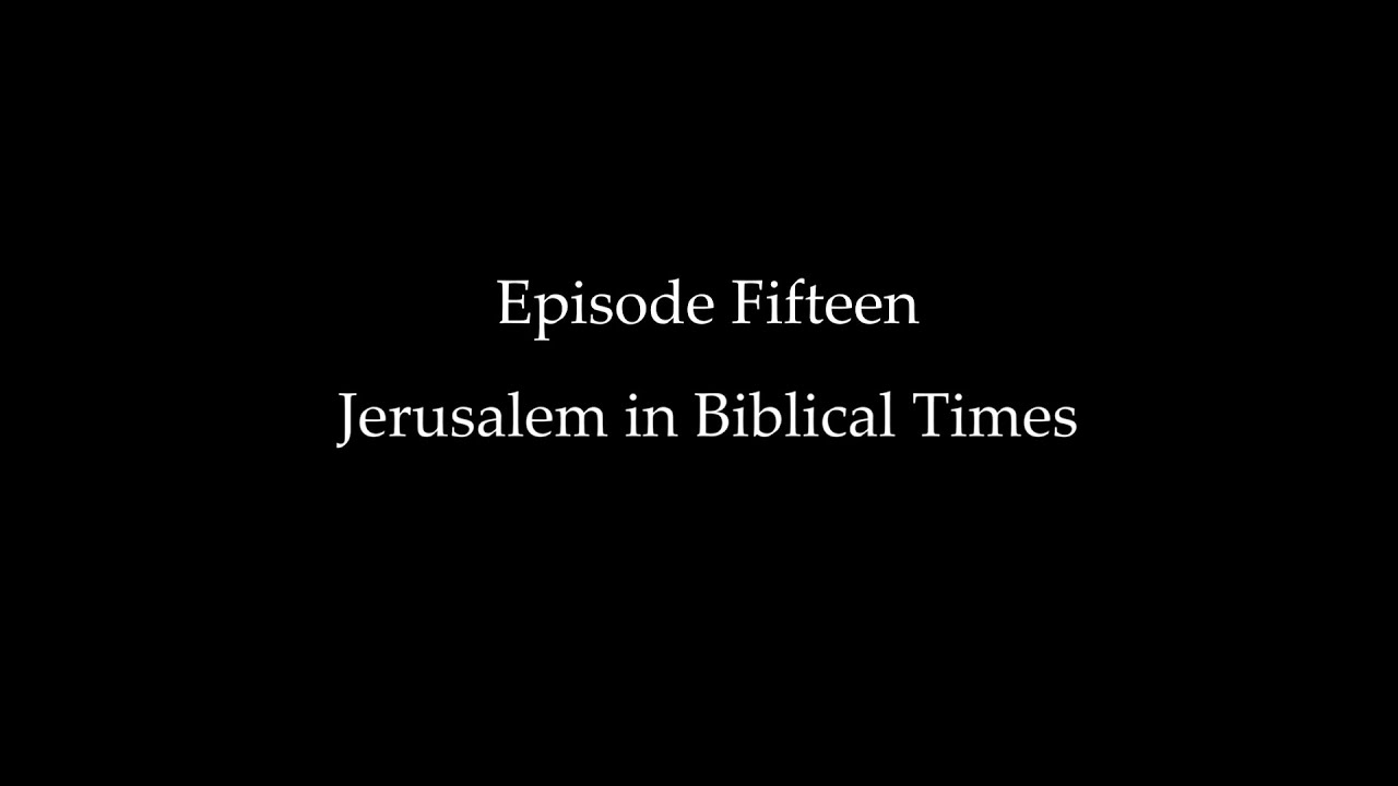 Episode Fifteen: Jerusalem in Biblical Times