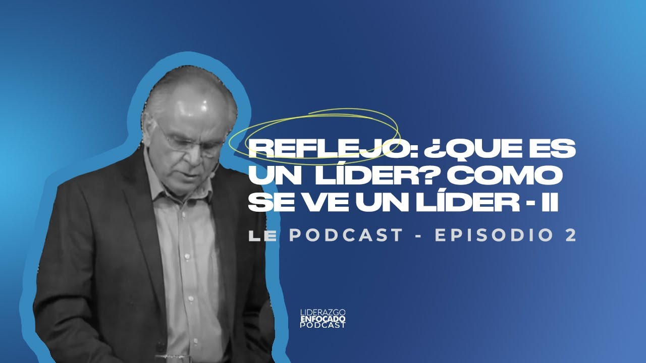 Ep. 2 Reflejo: ¿Qué es un líder? Como se ve un líder - II