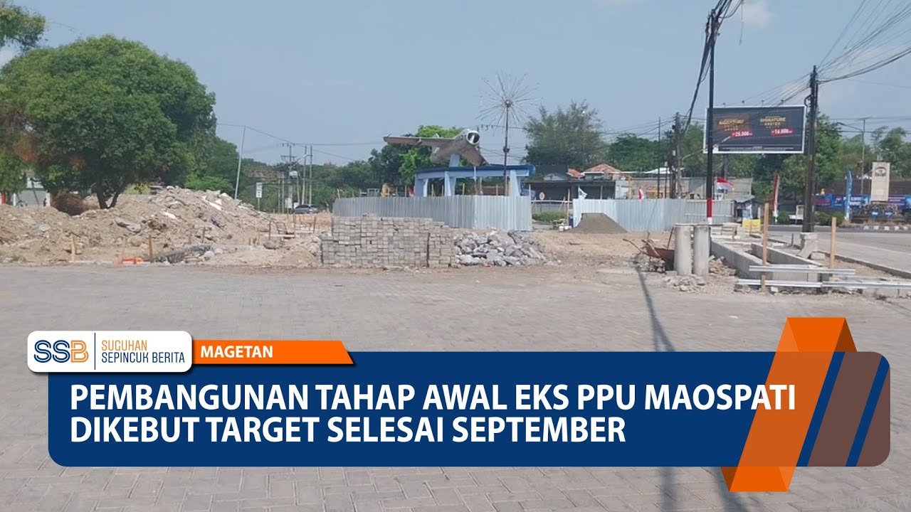 MAGETAN &ndash; Pembangunan Tahap Awal Eks PPU Maospati Dikebut Target Selesai September
