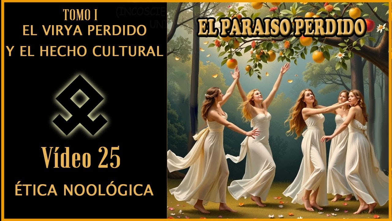 25.EL PARAISO PERDIDO. EL VIRYA DESPIERTO Y EL HECHO CULTURAL.ETICA NOOLOGICA DE LA SH.