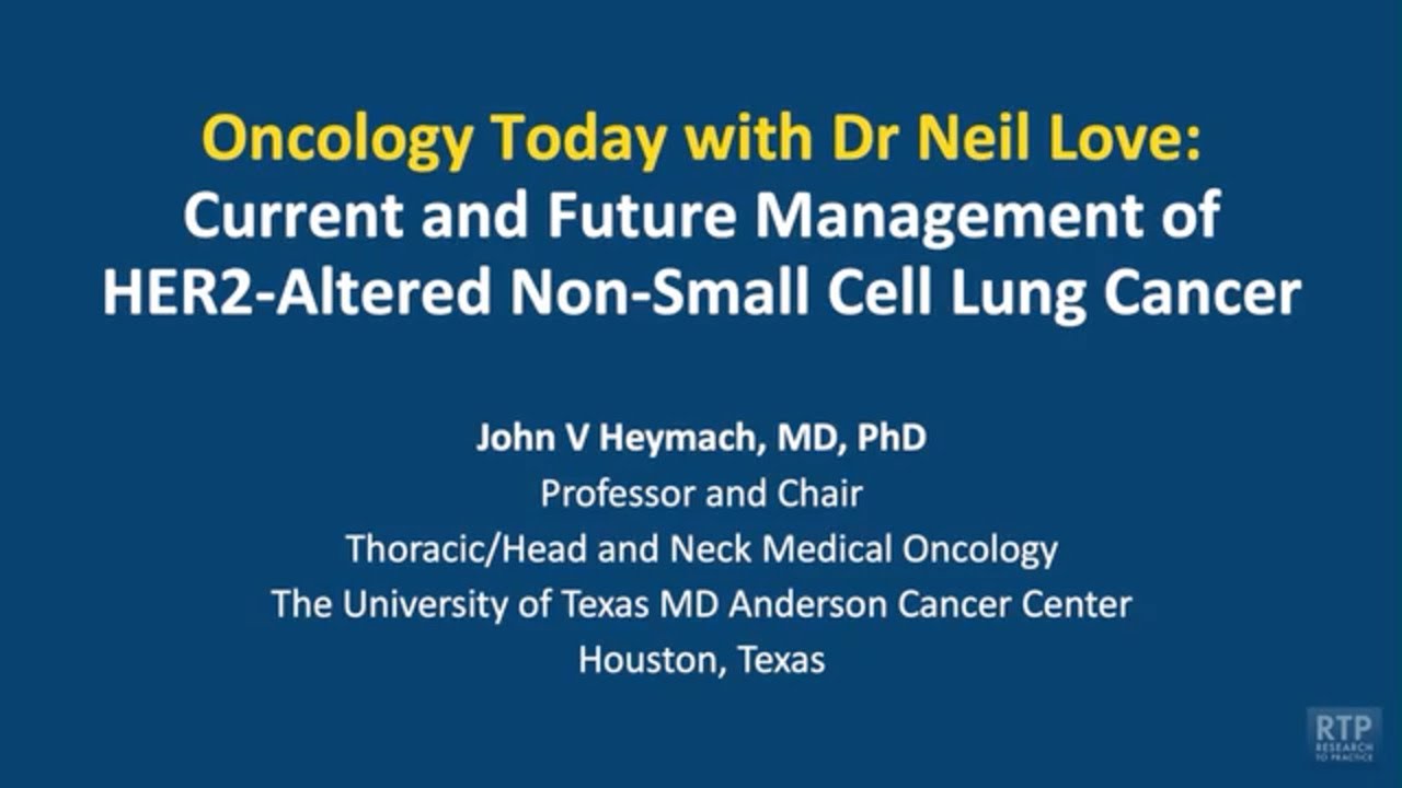 Oncology Today with Dr Neil Love: Current and Future Management of HER2-Altered Non-Small Cell Lung