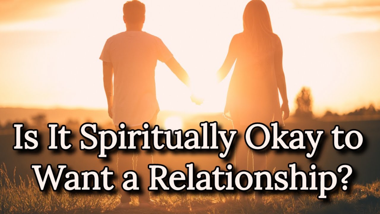Spiritual Relationships 💞🙏 Is It Spiritual to Want a Relationship? | Relationships and Spirituality
