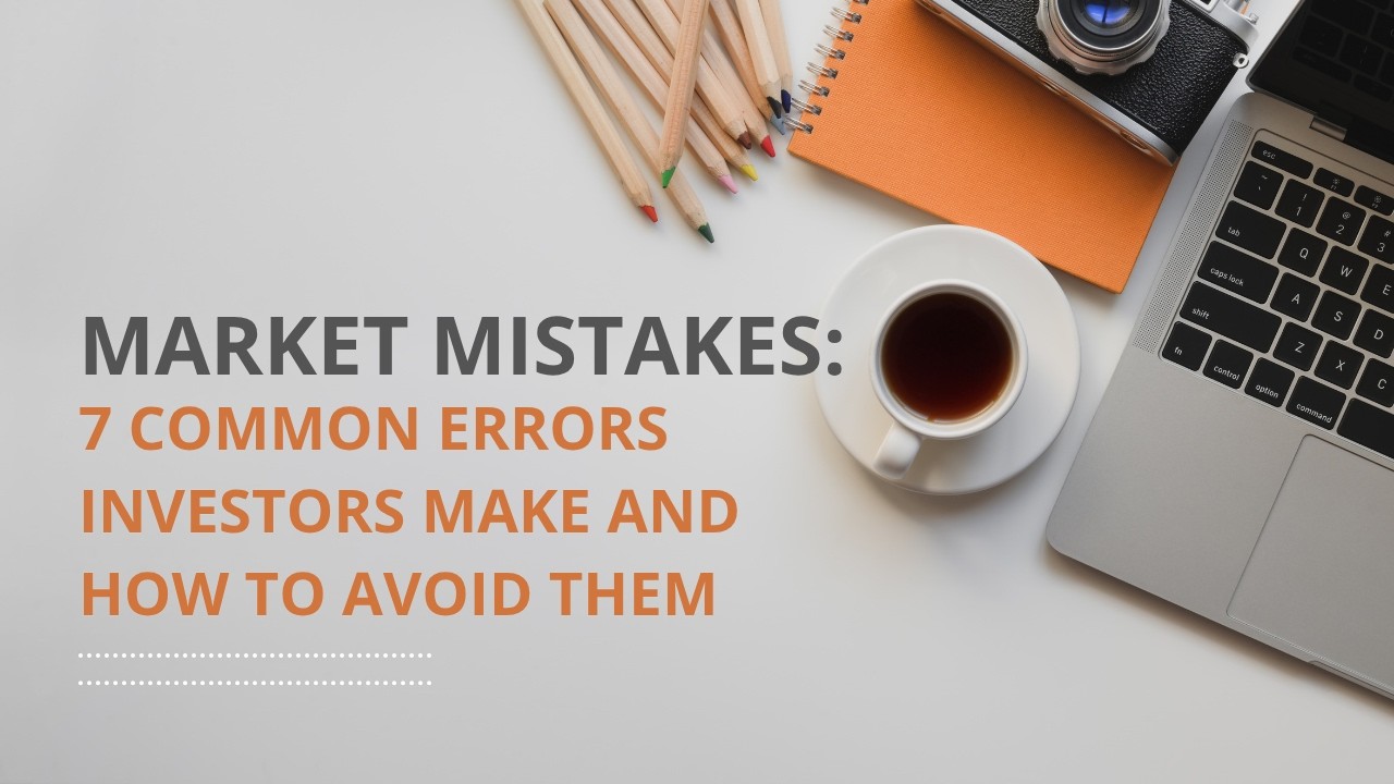 Market Mistakes: 7 Common Errors Investors Make and How to Avoid Them