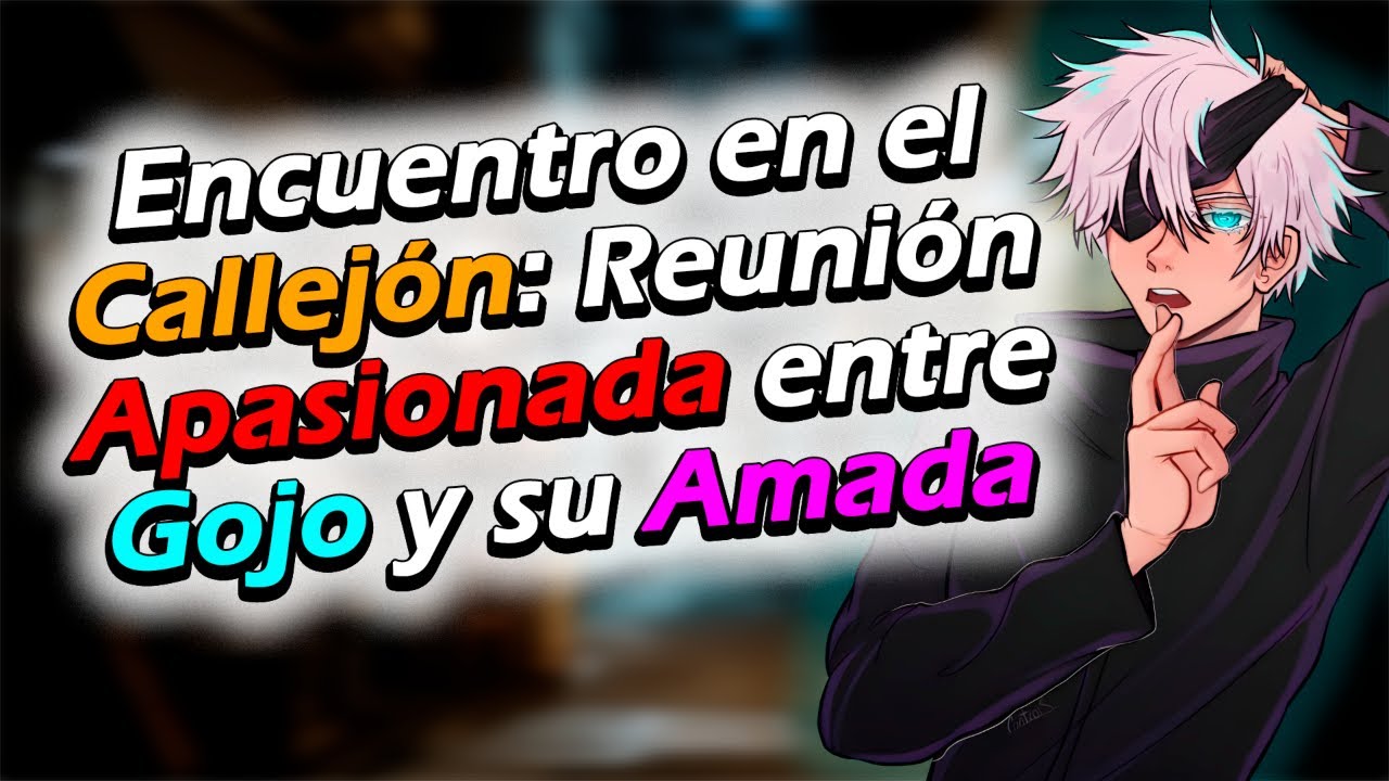 💞💙Encuentro en el Callejón: Reunión Apasionada entre Gojo y su Amada💙💞 [Gojo Cap 04 ] [Roleplay]