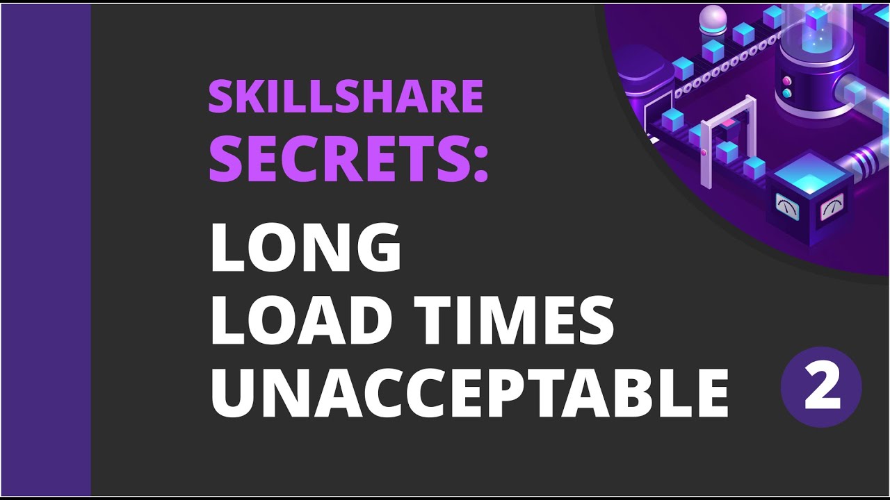 Skillshare Secrets: Long Load Time Are Unacceptable