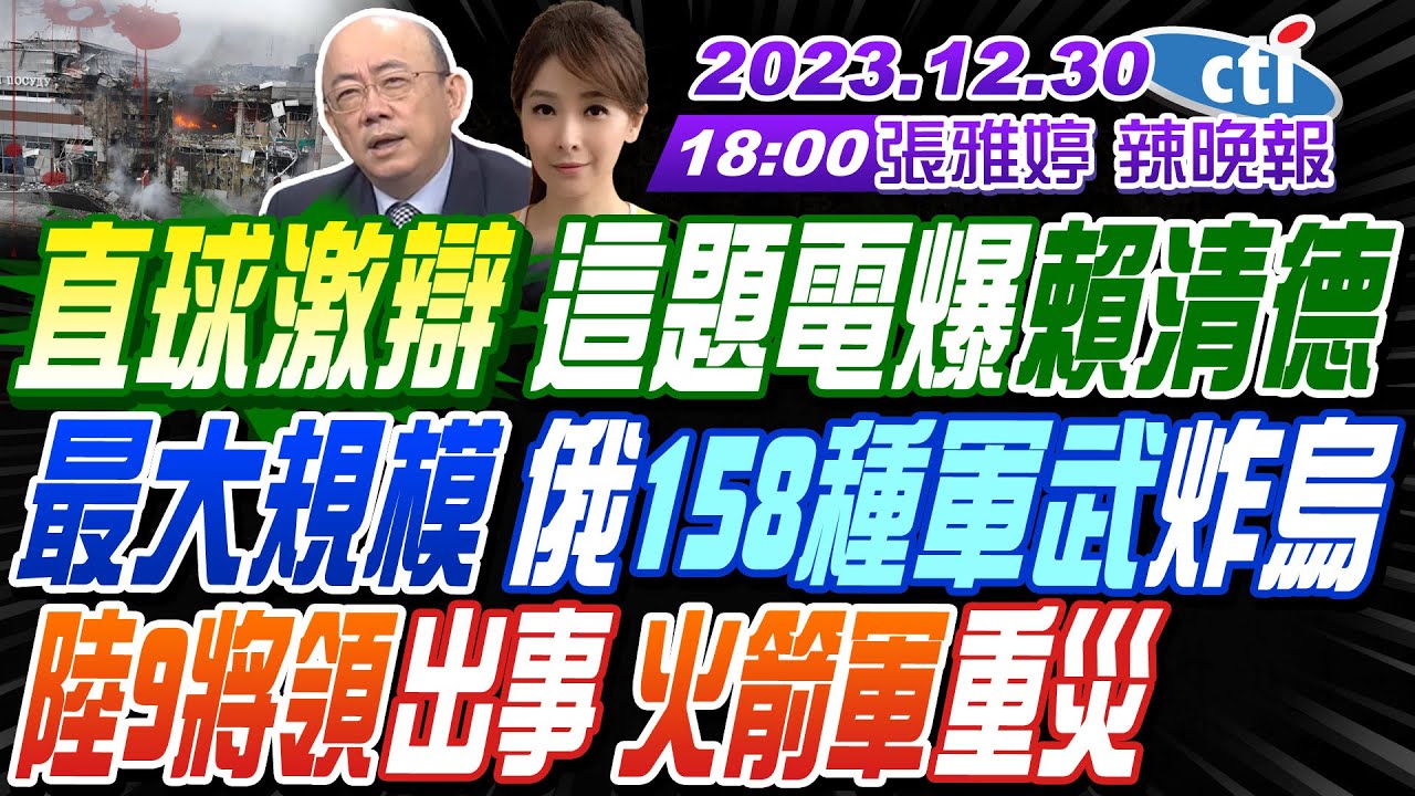 【張雅婷辣晚報】#郭正亮#栗正傑#黃揚明 ! 炸翻!賴稱「中華民國帶來災難」!直球激辯 這題電爆賴清德!最大規模 俄158種軍武炸烏!陸9將領出事 火箭軍重災區20231230完整版 @中天新聞CtiNews