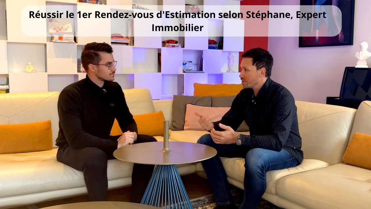 R&eacute;ussir le 1er Rendez-vous d'Estimation selon St&eacute;phane, Expert Immobilier 🏡