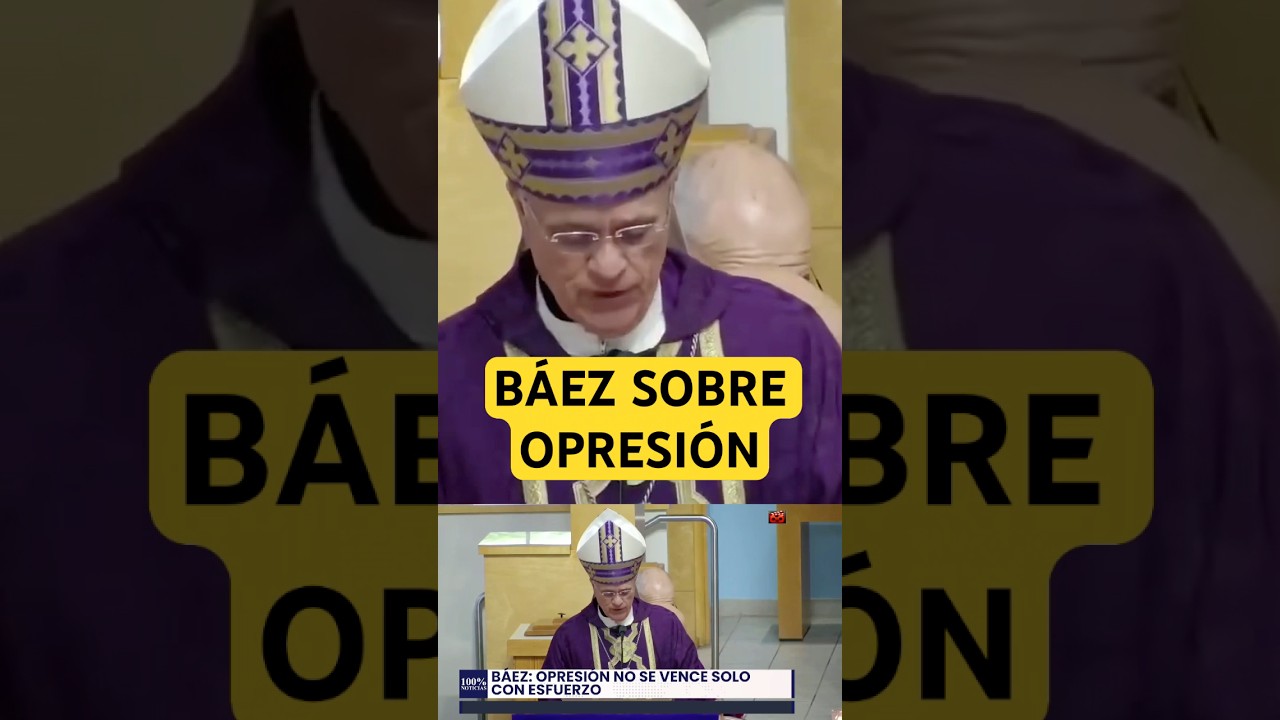 Báez: opresión no se vence solo con esfuerzo humano.