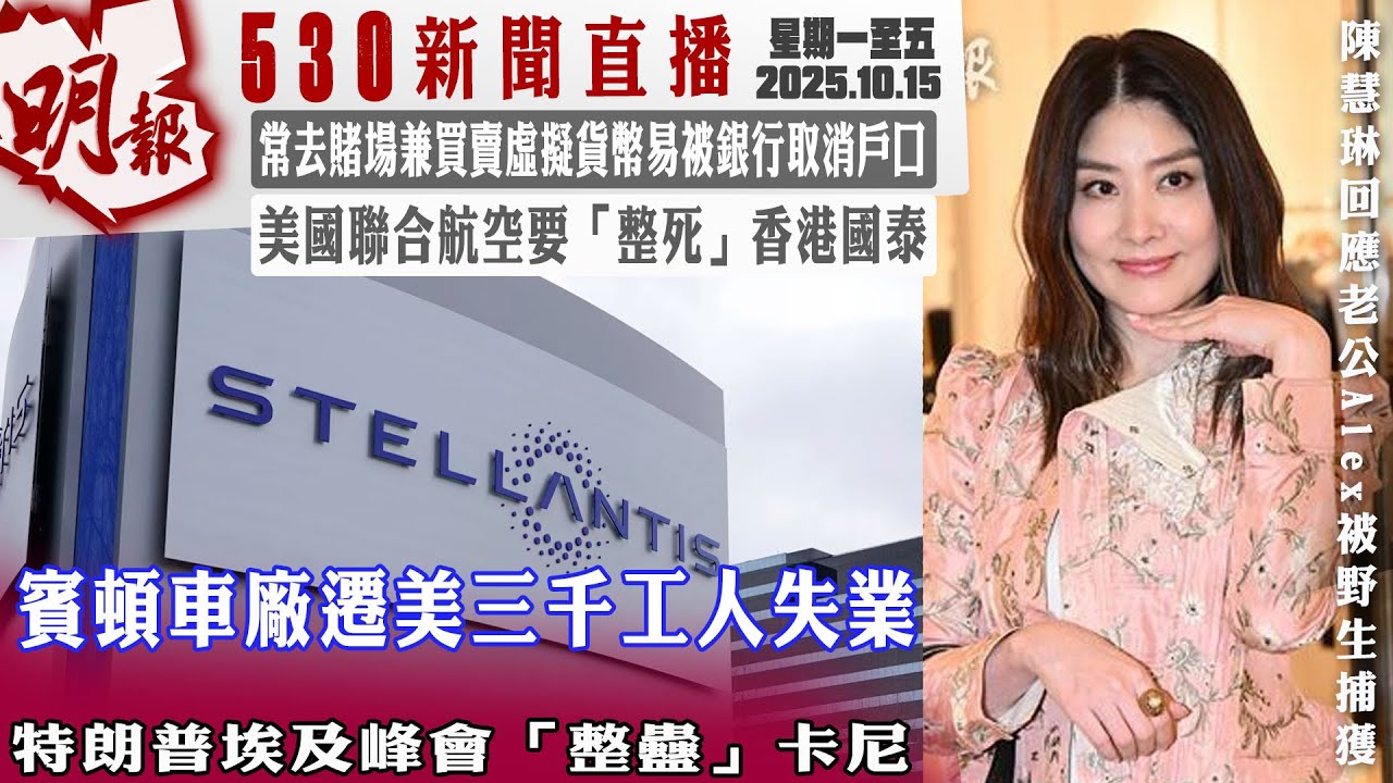 明報五點半新聞直播 (2025.10.15) ︳賓頓車廠遷美三千工人失業︳特朗普埃及峰會「整蠱」卡尼︳常去賭場兼買賣虛擬貨幣易被銀行取消戶口︳美國聯合航空要「整死」香港國泰