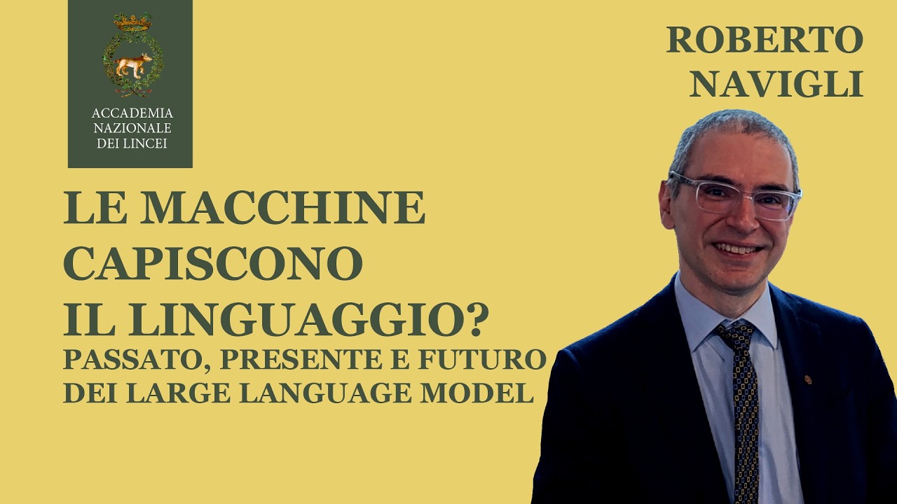 🤖 Roberto Navigli | Le macchine capiscono il linguaggio? Passato, presente e futuro dei LLM