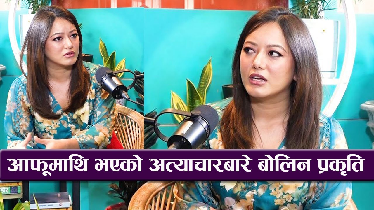 आफूमाथि भएको अत्याचारबारे खुलेर बोलिन प्रकृति, खुलाईन् आमा नबन्नुको कारण || podcast